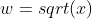 w=sqrt(x)