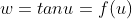 w=tanu=f(u)