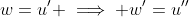 w=u' \implies w'=u''