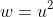 w=u^2