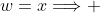w=x\Longrightarrow 