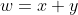 w=x+y
