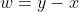 w=y-x