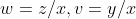 w=z/x,v=y/x