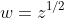 w=z^{1/2}