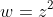 w=z^{2}