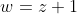 w=z+1