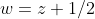 w=z+1/2