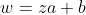 w=za+b