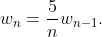 w_{n}=\frac{5}{n}w_{n-1}.
