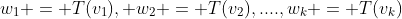 w_1 = T(v_1), w_2 = T(v_2),....,w_k = T(v_k)