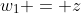w_1 = z