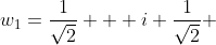 w_1=\frac{1}{\sqrt{2}} + i \frac{1}{\sqrt{2}} 