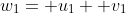 w_1= u_1+ v_1