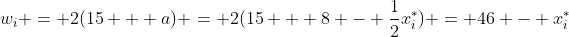 w_i = 2(15 + a) = 2(15 + 8 - \frac{1}{2}x_i^\ast) = 46 - x_i^\ast