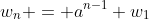 w_n = a^{n-1} w_1