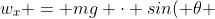 w_x = mg \cdot sin( \theta )