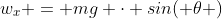 w_x = mg \cdot sin( \theta )