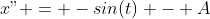 x" = -sin(t) - A~cos(t) = -x