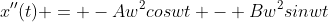 x''(t) = -Aw^2coswt - Bw^2sinwt