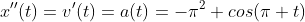 x''(t)=v'(t)=a(t)=-\pi^2 cos(\pi t)