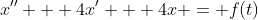 x'' + 4x' + 4x = f(t)