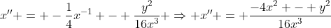 x'' = -\frac{1}{4}x^{-1} - \frac{y^2}{16x^3} \Rightarrow x'' = \frac{-4x^2 - y^2}{16x^3}