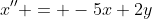 x'' = -5x+2y