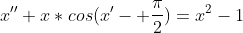 x''+x*cos(x'- \frac{\pi}{2})=x^2-1