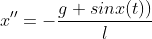 x''=-\frac{g sinx(t))}{l}