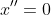 x''=0