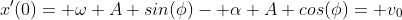 x'(0)= \omega A sin(\phi)- \alpha A cos(\phi)= v_0