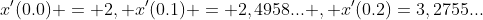 x'(0.0) = 2, x'(0.1) = 2,4958... , x'(0.2)=3,2755...