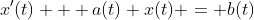 x'(t) + a(t) x(t) = b(t)