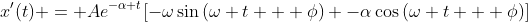 x'(t) = Ae^{-\alpha t}[-\omega\sin{(\omega t + \phi)} -\alpha\cos{(\omega t + \phi)}]
