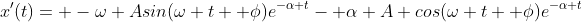 x'(t)= -\omega Asin(\omega t+ \phi)e^{-\alpha t}- \alpha A cos(\omega t+ \phi)e^{-\alpha t}