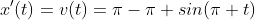 x'(t)=v(t)=\pi-\pi sin(\pi t)