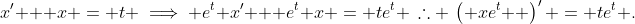 x' + x = t \implies e^t x' + e^t x = te^t \,\therefore \,\left( {xe^t } \right)' = te^t .