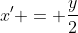 x' = \frac{y}{2}