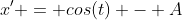x' = cos(t) - A~sin(t)