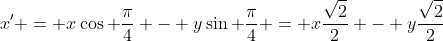 x' = x\cos \frac{\pi}{4} - y\sin \frac{\pi}{4} = x\frac{\sqrt{2}}{2} - y\frac{\sqrt{2}}{2}