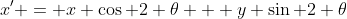 x' = x \cos 2 \theta + y \sin 2 \theta