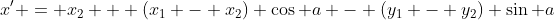 x' = x_2 + (x_1 - x_2) \cos a - (y_1 - y_2) \sin a