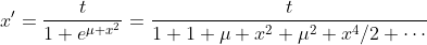 x'=\frac{t}{1+e^{\mu x^2}}=\frac{t}{1+1+\mu x^2+\mu^2 x^4/2+\cdots}