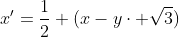 x'=\frac12 (x-y\cdot \sqrt{3})