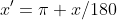 x'=\pi x/180