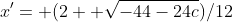 x'= (2+ \sqrt{-44-24c})/12