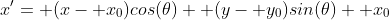 x'= (x- x_0)cos(\theta)+ (y- y_0)sin(\theta)+ x_0