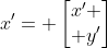x'= \begin{bmatrix}x' \\ y'\end{bmatrix}