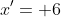 x'= 6